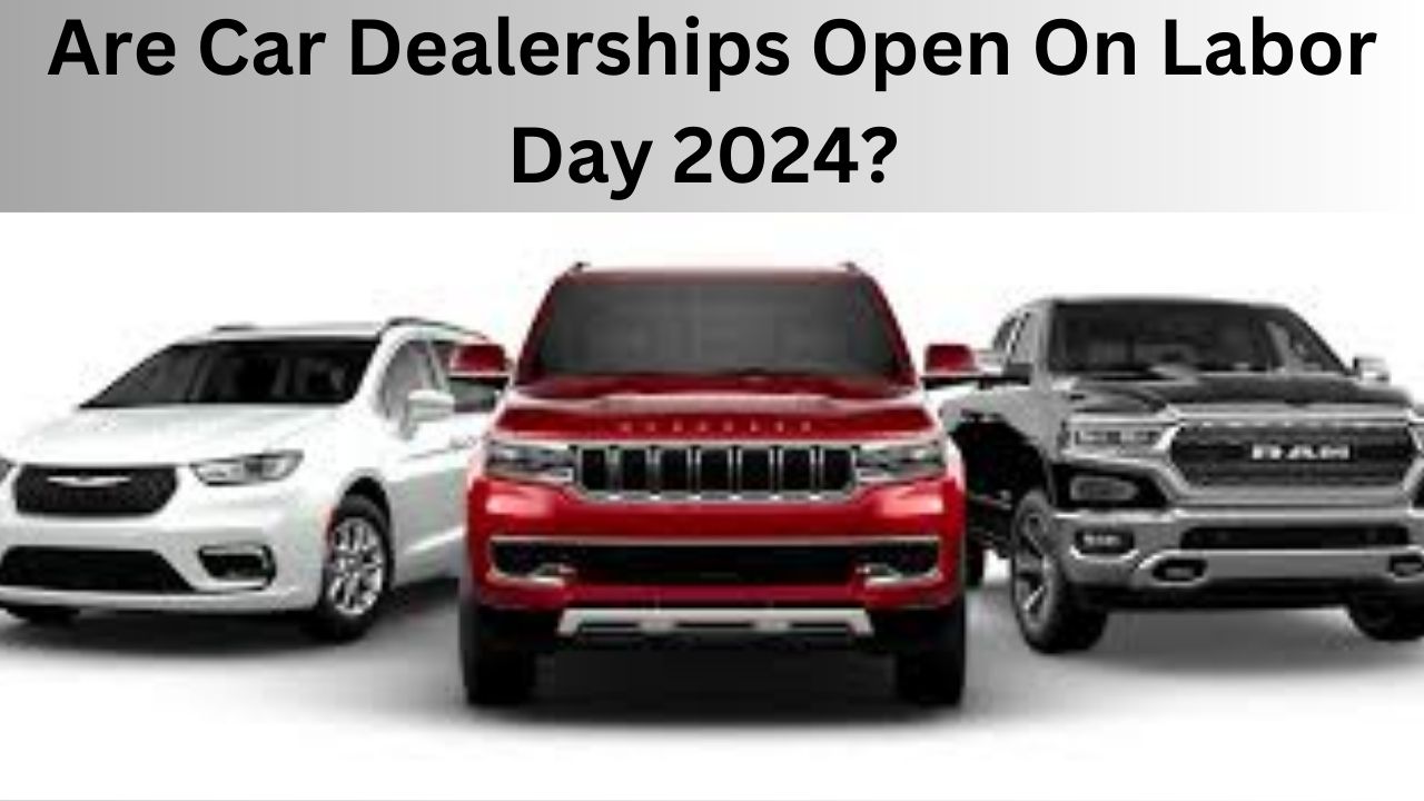 Are Car Dealerships Open On Labor Day 2024