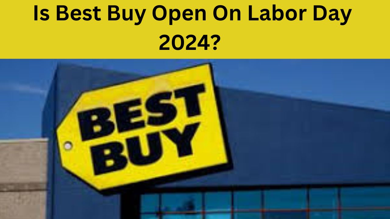 Is Best Buy Open On Labor Day 2024