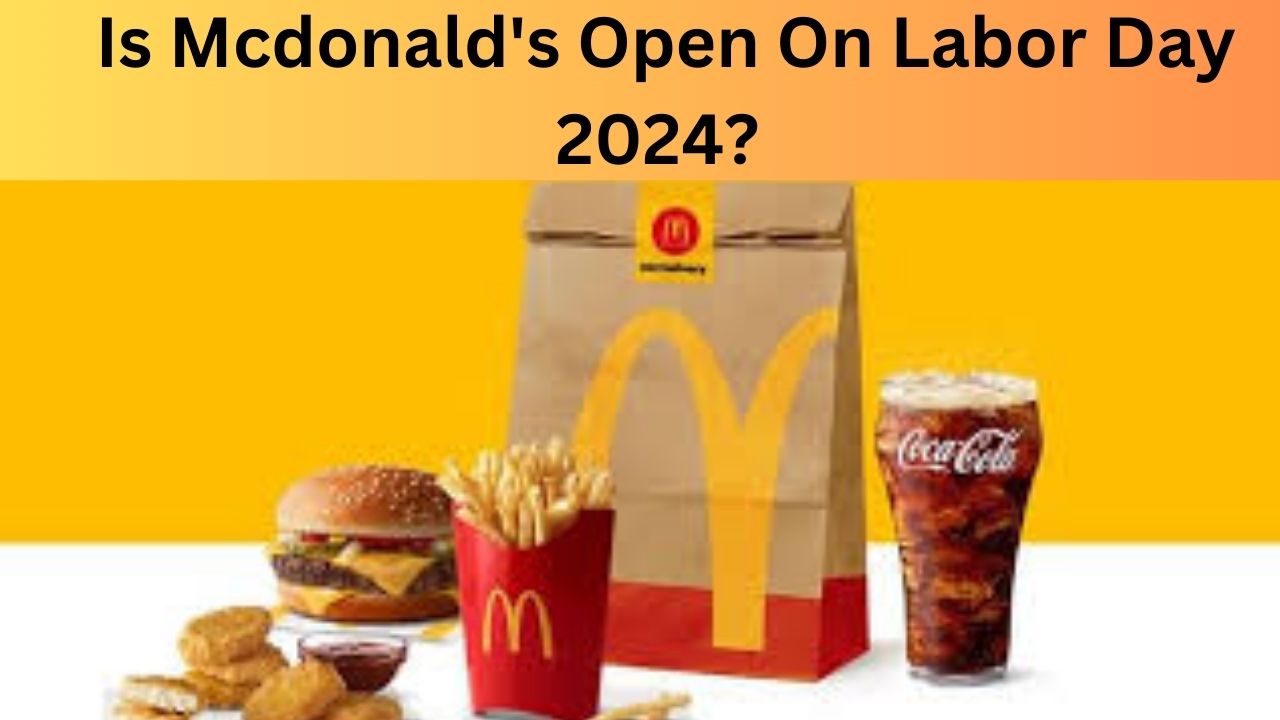 Is Mcdonald's Open On Labor Day 2024