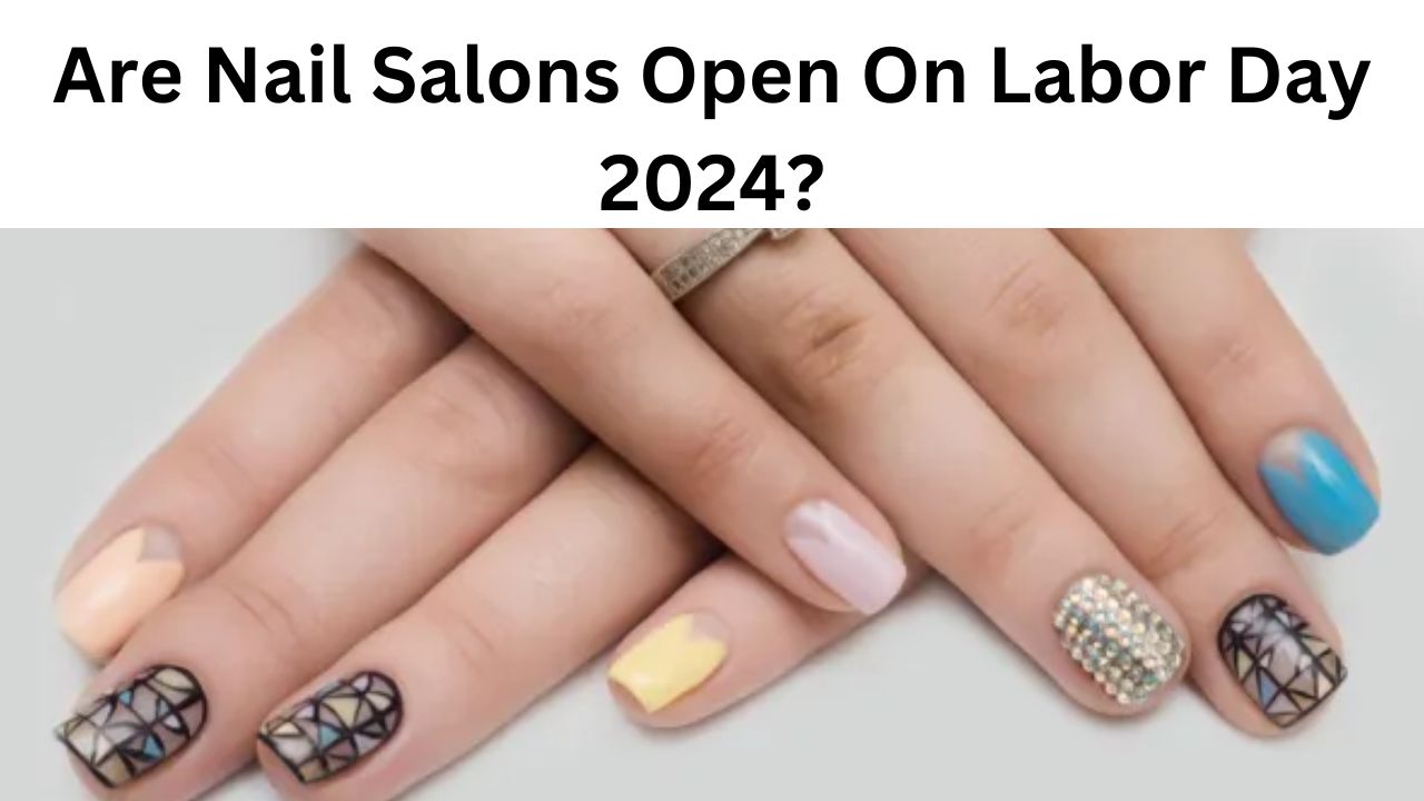 Are Nail Salons Open On Labor Day